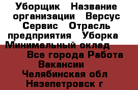 Уборщик › Название организации ­ Версус Сервис › Отрасль предприятия ­ Уборка › Минимальный оклад ­ 17 500 - Все города Работа » Вакансии   . Челябинская обл.,Нязепетровск г.